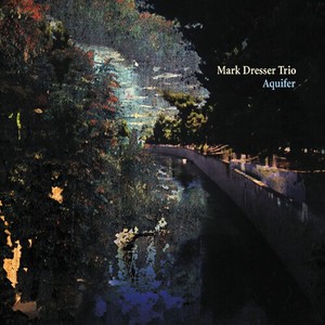Mark Dresser Trio - Aquifer