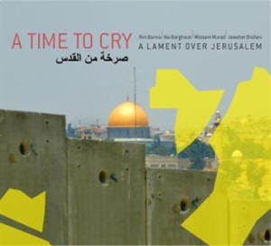 Banna Rim/Wissam Murad/Nai Barghout - A Time To Cry - A Lament Over Jerus
