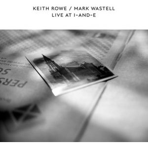 Keith Rowe And Mark Wastell - Live At I-And-E