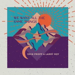 Propp Erin & Larry Roy - We Want All The Same Things