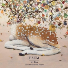 Baum - Ici-Bas - Les Mélodies De Gabriel Fauré
