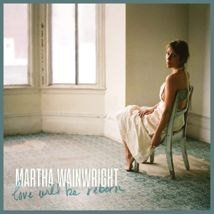Wainwright Martha - Love Will Be Reborn