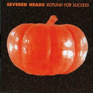 Severed Heads - Rotund For Success