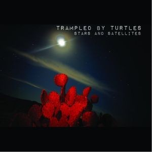Trampled By Turtles - Stars And Satellites (10 Year Anniv