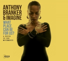 Anthony Branker & Imagine - What Place Can Be For Us? - A Suite In Ten Movemen