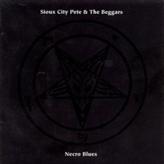 Sioux City Pete & The Beggars - Necro Blues