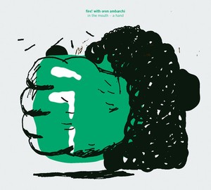 Fire! With Oren Ambarchi - In The Mouth - A Hand