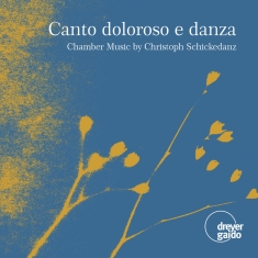 Christoph Schickedanz - Canto Doloroso E Danza - Chamber Mu