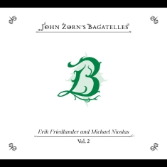 Zorn John - The Bagatelles Vol. 2?Erik Friedlan