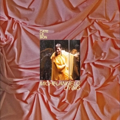 Cate Le Bon - Michaelangelo Dying