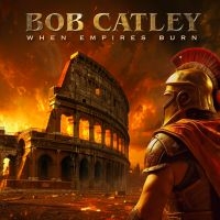 Catley Bob - When Empires Burn