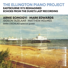 Arnie Somogyi & Mark Edwards - The Ellington Piano Project (Eastbourne 1973 Reimagined - Echoes From The Duke's Last Recording)