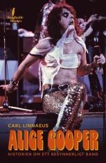 Carl Linnaeus - Biografin Om Alice Cooper : Historien Om Ett Besynnerligt Band