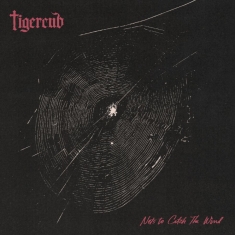 Tigercub - Nets To Catch The Wind