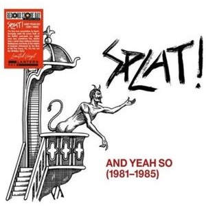 Splat! - And Yeah So (1981?-?1985)