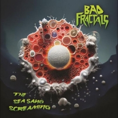 Bad Fractals - The Sea Sang Screaming