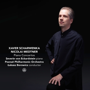 Severin Von Eckardstein & Poznan Philharmonic Orchestra & Lukasz Borowicz - Xaver Scharwenka & Nicolai Medtner: Piano Concertos