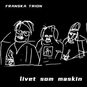 Franska Trion - Livet Som Maskin (CD)