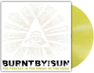 Burnt By The Sun - The Perfect Is The Enemy Of The Goo