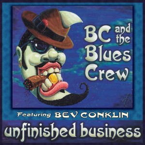 Bc & The Blues Crew & Bev Conklin - Unfinished Business