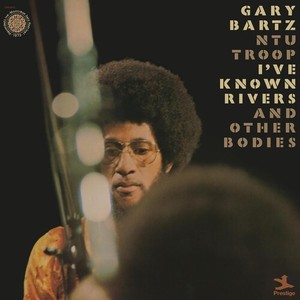 Gary Bartz Ntu Troop - I've Known Rivers And Other Bodies