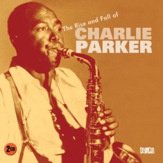 Parker Charlie - Rise And Fall Of Charlie Parker