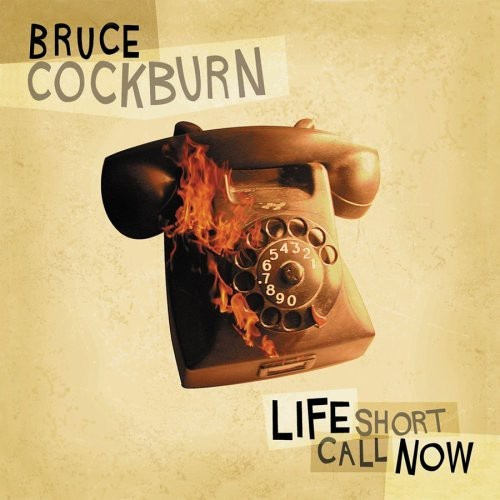 Bruce Cockburn - Life Short Call Now