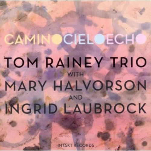 Tom Rainey Trio With Mary Halvorson - Camino Cielo Echo