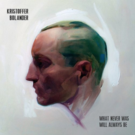 Bolander Kristoffer - What Never Was Will Always Be
