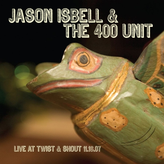 Isbell Jason & The 400 Unit - Live From Twist & Shout 11.16.07