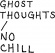 Ghost Thoughts - No Chill Ghost Thoughts - No Chill