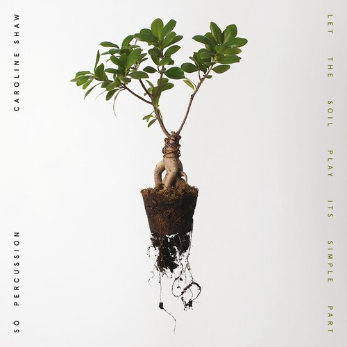 Caroline Shaw & S   Percussion - Let The Soil Play Its Simple P