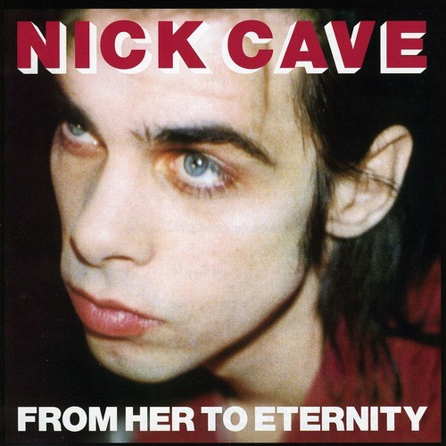 Nick Cave & The Bad Seeds - From Her To Eternity