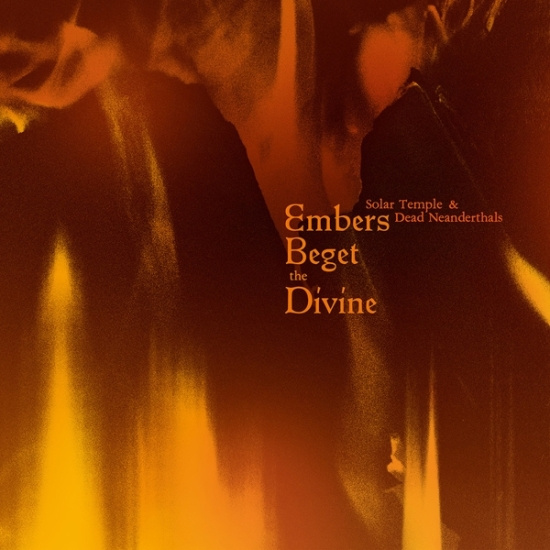 Solar Temple & Dead Neanderthals - Embers Beget The Divine