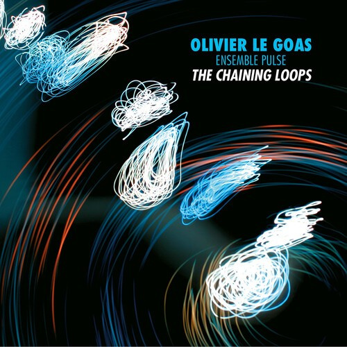 Olivier Le Goas & Ensemble Pulse - The Chaining Loops