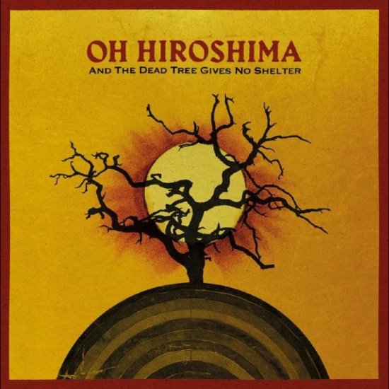 Oh Hiroshima - And The Dead Tree Gives No Shelter