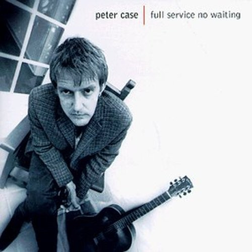 Peter Case - Full Service, No Waiting